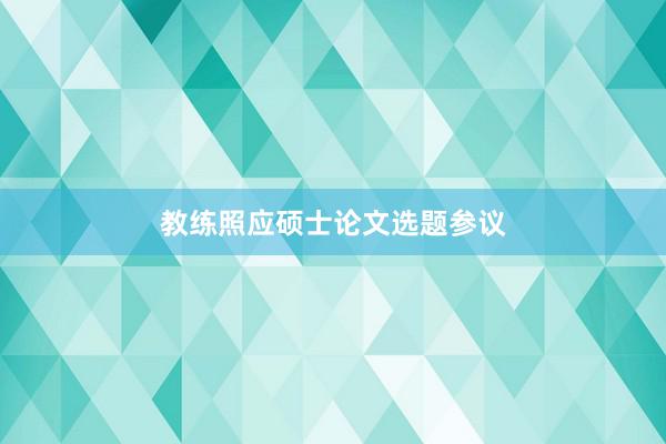 教练照应硕士论文选题参议